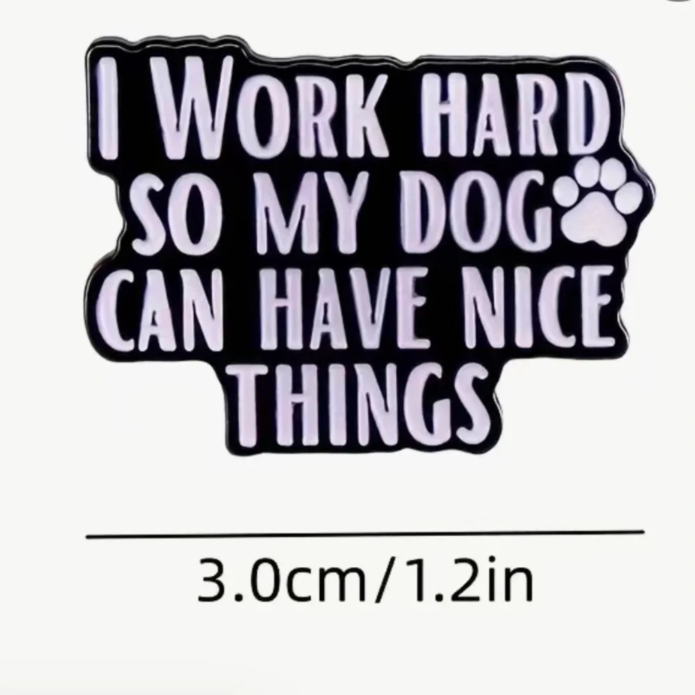 3/$25 “I Work Hard So My Dog 🐾Can Have Nice Things” Pin Badge Brooch